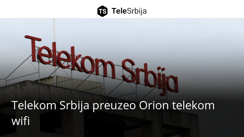Telekom Srbija preuzeo Orion telekom wifi - TeleSrbija