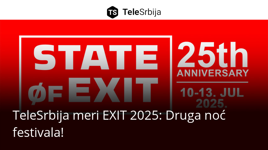 Api Meri TeleSrbija meri EXIT 2025: Druga noć festivala! - TeleSrbija