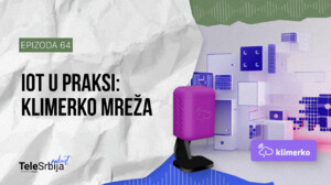 TeleSrbija podkast EP64: IoT u praksi: od pametnih uređaja do Klimerko mreže