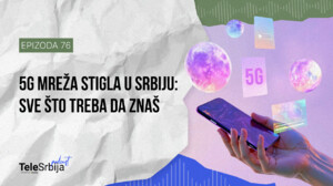 TeleSrbija podkast EP76: 5G mreža stigla u Srbiju: sve što treba da znaš