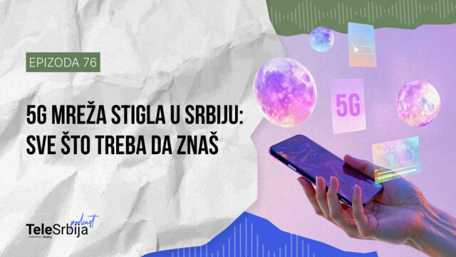TeleSrbija podkast EP76: 5G mreža stigla u Srbiju: sve što treba da znaš