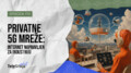 TeleSrbija podkast EP113: Privatne 5G mreže: internet napravljen za industriju