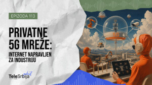 TeleSrbija podkast EP113: Privatne 5G mreže: internet napravljen za industriju