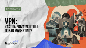 TeleSrbija podkast EP114: VPN: Zaštita privatnosti ili dobar marketing?